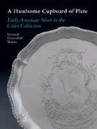 A Handsome Cupboard of Plate:
Early American Silver in the
Cahn Collection,
Deborah Dependahl Waters.
Click on book for more information.